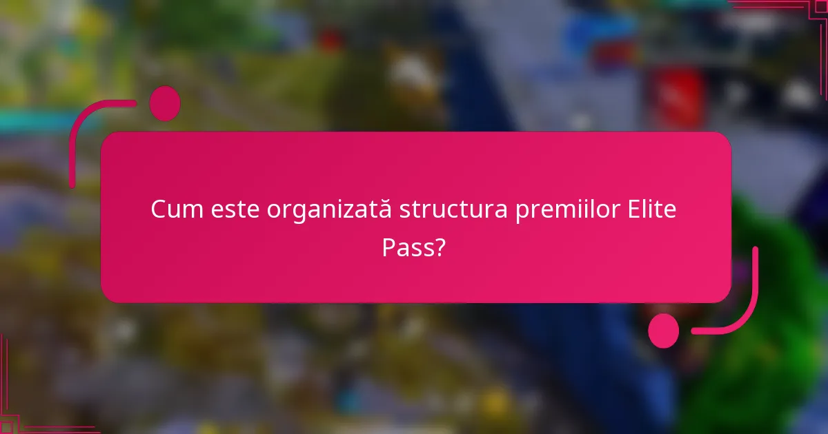 Cum este organizată structura premiilor Elite Pass?